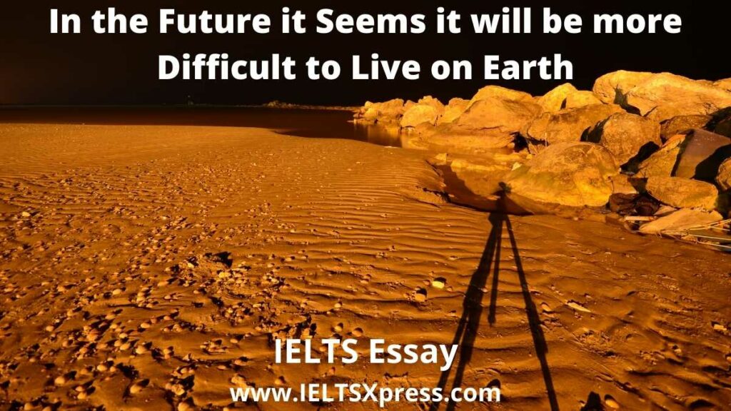 in the future it seems it will be more difficult to live on earth