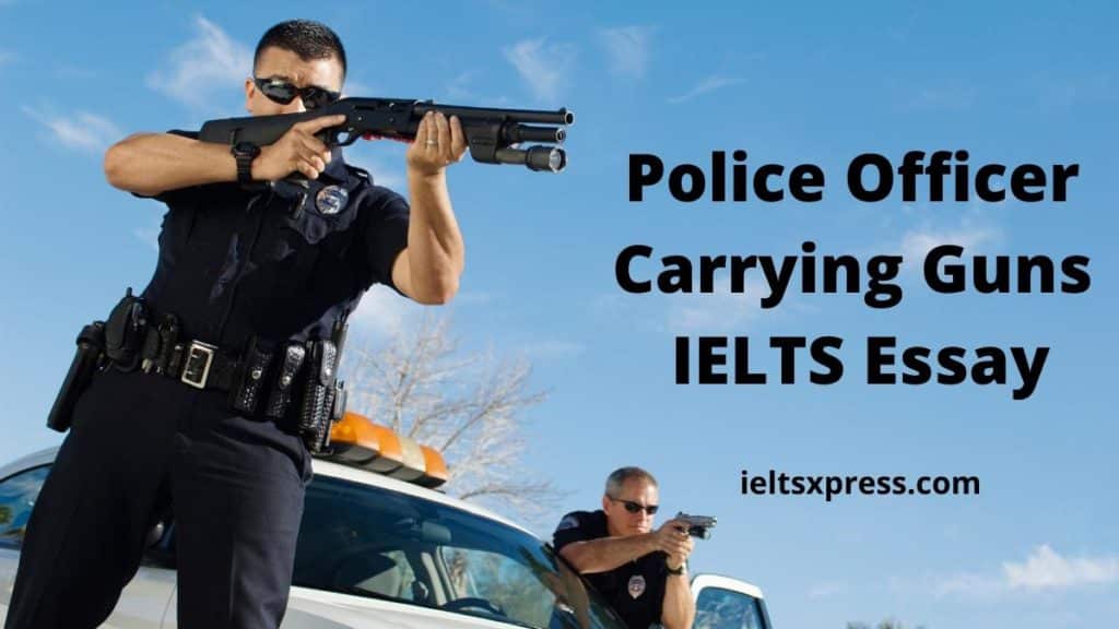 some people believe that if a police officer carries guns ielts essay