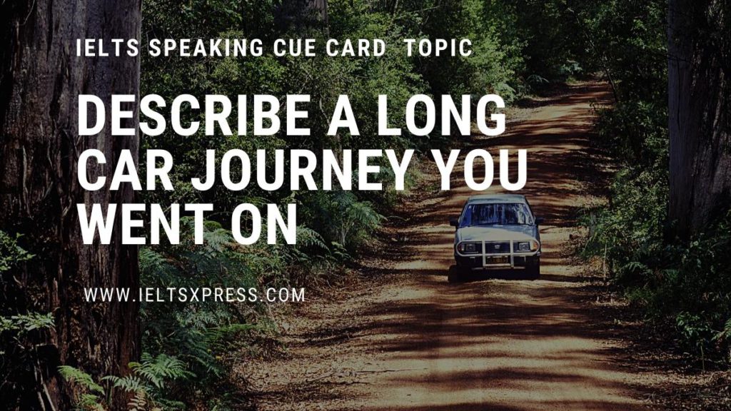 DESCRIBE A long car journey You went on ielts cue card
