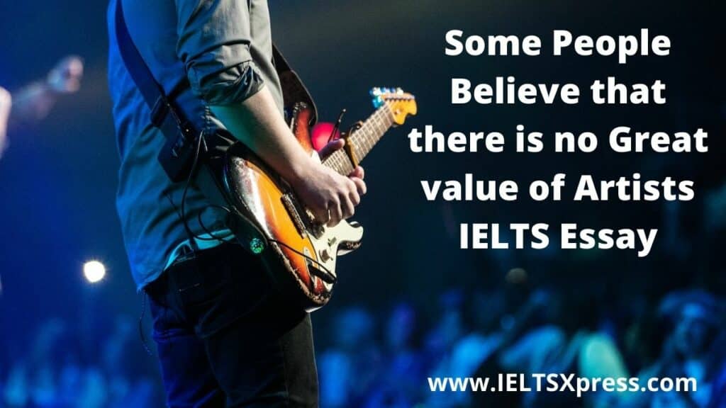 Some People Believe that there is no Great value of Artists IELTS Essay