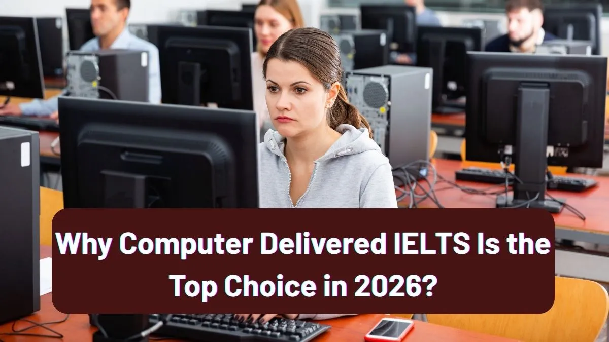 Why Computer Delivered IELTS Is the Top Choice in 2026?