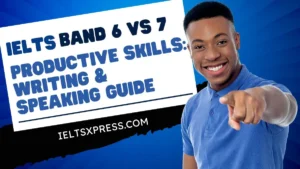 ielts band 6 vs 7 Productive Skills Writing and Speaking Guide